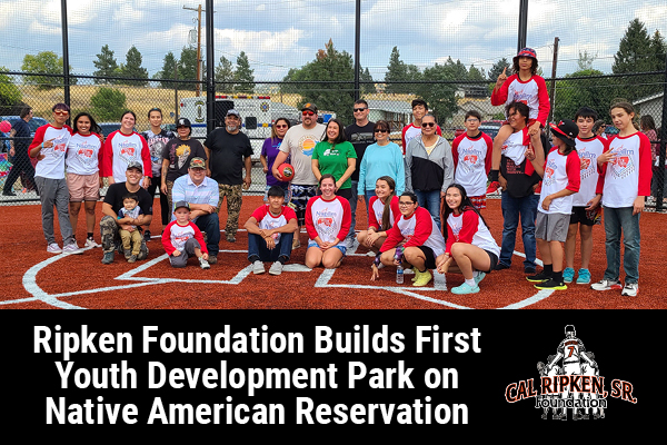 RIPKEN FOUNDATION BUILDS FIRST YOUTH DEVELOPMENT PARKS ON NATION AMERICAN RESERVATION